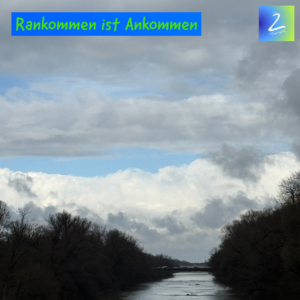 Rankommen ist Ankommen 